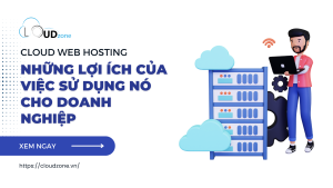Những lợi ích của việc sử dụng cloud web hosting cho doanh nghiệp