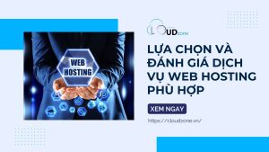 Web Hosting - Lựa chọn và đánh giá dịch vụ web hosting phù hợp