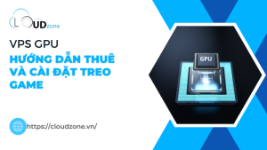 Thuê và cài đặt VPS GPU treo game